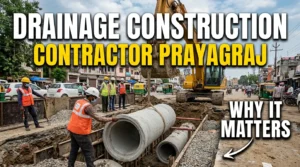 Drainage Construction Contractor Prayagraj: Why It Matters
